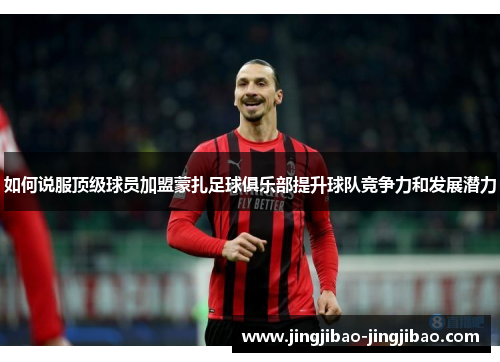 如何说服顶级球员加盟蒙扎足球俱乐部提升球队竞争力和发展潜力 如何说服顶级球员加盟蒙扎足球俱乐部提升球队竞争力和发展潜力
