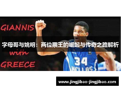 字母哥与姚明：两位票王的崛起与传奇之路解析