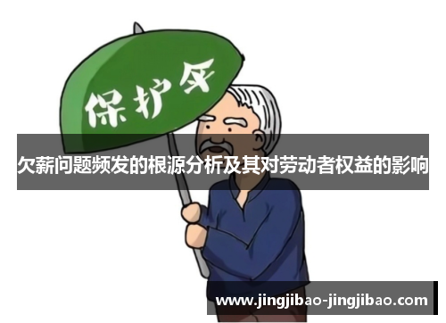 欠薪问题频发的根源分析及其对劳动者权益的影响 欠薪问题频发的根源分析及其对劳动者权益的影响