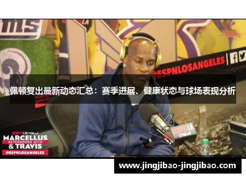 佩顿复出最新动态汇总:赛季进展、健康状态与球场表现分析 佩顿复出最新动态汇总:赛季进展、健康状态与球场表现分析