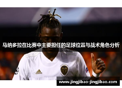 马纳多拉在比赛中主要担任的足球位置与战术角色分析 马纳多拉在比赛中主要担任的足球位置与战术角色分析