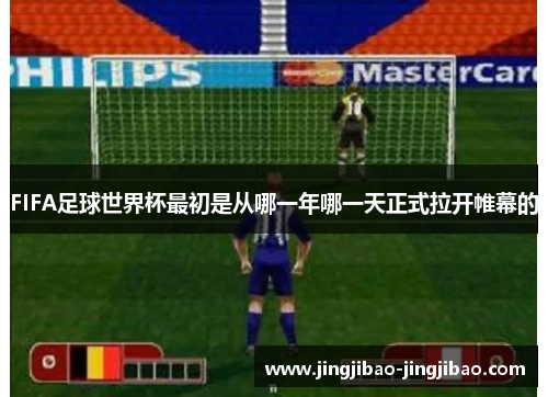 FIFA足球世界杯最初是从哪一年哪一天正式拉开帷幕的