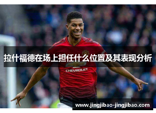 拉什福德在场上担任什么位置及其表现分析