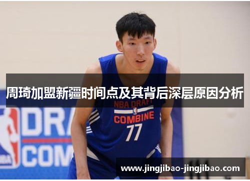周琦加盟新疆时间点及其背后深层原因分析