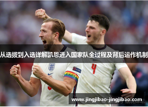 从选拔到入选详解凯恩进入国家队全过程及背后运作机制